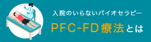 入院のいらないバイオセラピー　PFC-FD両方とは